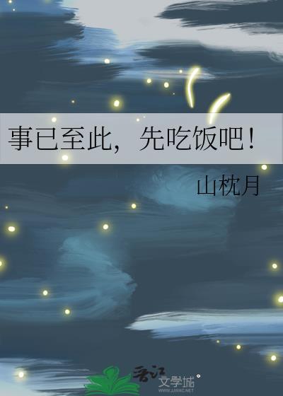 事已至此先吃饭吧by山枕月免费阅读