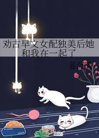 劝古早文女配独美后她和我在一起了gl全文免费