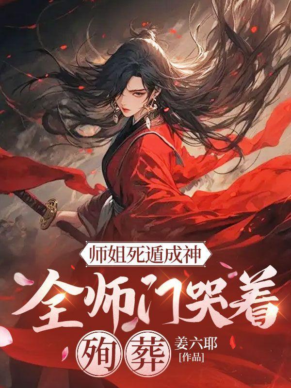 师姐死遁成神全师门哭着殉葬