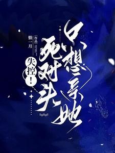 失控!死对头只想亲她 笔趣阁